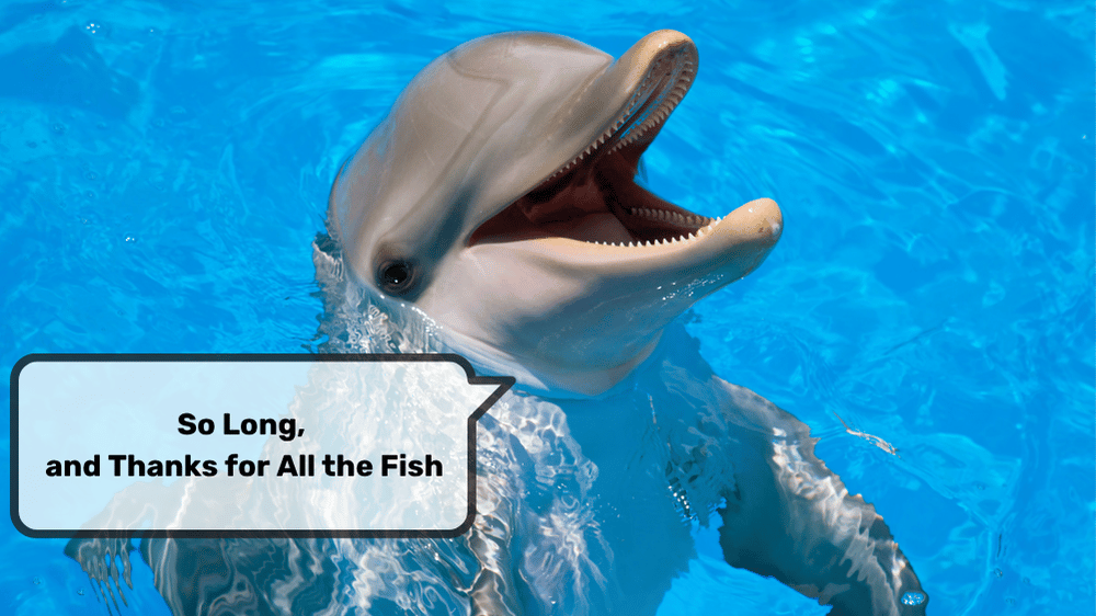 So Long, and Thanks for All the Fish